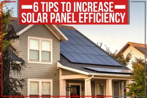 Read more about the article 6 Tips To Increase Solar Panel Efficiency