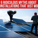 6 Ridiculous Myths About Solar Installations That Just Won’t Die