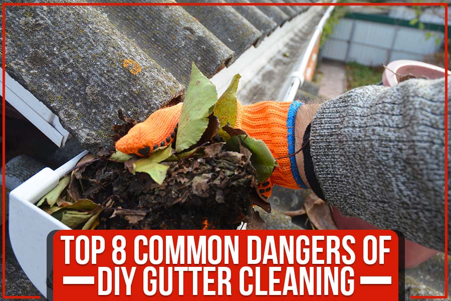 Top 8 Common Dangers Of DIY Gutter Cleaning
