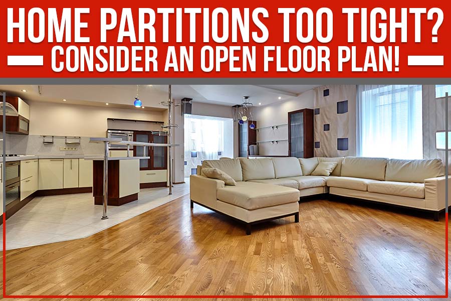 You are currently viewing Home Partitions Too Tight? Consider An Open Floor Plan!