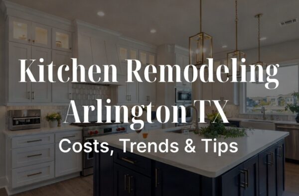 Kitchen Remodeling Arlington TX: Costs, Trends & Tips
